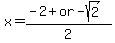 x=%28-2%2Bor-sqrt%282%29%29%2F2