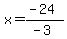 x=%28-24%29%2F%28-3%29