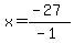 x=%28-27%29%2F%28-1%29