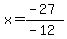 x=%28-27%29%2F%28-12%29