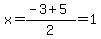 x=%28-3%2B5%29%2F2=1