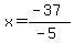 x=%28-37%29%2F%28-5%29