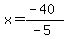 x=%28-40%29%2F%28-5%29