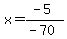 x=%28-5%29%2F%28-70%29