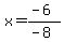 x=%28-6%29%2F%28-8%29