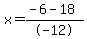 x=%28-6+-+18%29%2F-12
