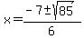 x=%28-7%2B-+sqrt%2885%29%29%2F6