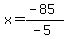 x=%28-85%29%2F%28-5%29