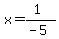 x=%281%29%2F%28-5%29