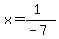 x=%281%29%2F%28-7%29