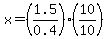 x=%281.5%2F0.4%29%2810%2F10%29%29