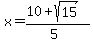 x=%2810%2Bsqrt%2815%29%29%2F%285%29