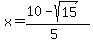 x=%2810-sqrt%2815%29%29%2F%285%29
