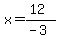 x=%2812%29%2F%28-3%29