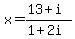 x=%2813%2Bi%29%2F%281%2B2i%29