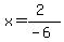 x=%282%29%2F%28-6%29