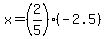 x=%282%2F5%29%28-2.5%29