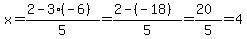 x=%282-3%28-6%29%29%2F5+=+%282-%28-18%29%29%2F5=%2820%29%2F5=4