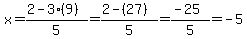 x=%282-3%289%29%29%2F5+=+%282-%2827%29%29%2F5=%28-25%29%2F5=-5