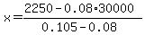 x=%282250-0.08%2A30000%29%2F%280.105-0.08%29