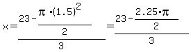 x=%2823-%28pi%2A%281.5%29%5E2%29%2F2%29%2F3=%2823-%282.25%2Api%29%2F2%29%2F3