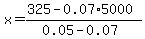 x=%28325-0.07%2A5000%29%2F%280.05-0.07%29