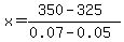 x=%28350-325%29%2F%280.07-0.05%29