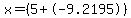 x=%285%2B-9.2195%29