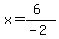 x=%286%29%2F%28-2%29