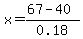 x=%2867-40%29%2F0.18