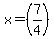x=%287%2F4%29