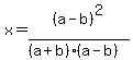 x=%28a-b%29%5E2%2F%28%28a%2Bb%29%28a-b%29%29