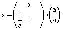 x=%28b%2F%281%2Fa-1%29%29%28a%2Fa%29