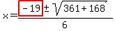 x=%28highlight%28-19%29%2B-sqrt%28361%2B168%29%29%2F6