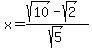 x=%28sqrt%2810%29-sqrt%282%29%29%2Fsqrt%285%29