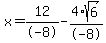 x=%2B12%2F-8-4%2Asqrt%286%29%2F-8