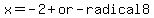 x=+-2+%2Bor-+radical+8