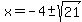 x=+-4%2B-sqrt%2821%29