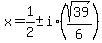x=+1%2F2+%2B-+i%2A%28sqrt%2839%29%2F6%29