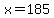 x=+185