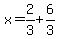 x=+2%2F3%2B6%2F3