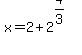 x=+2+%2B+2%5E%284%2F3%29+