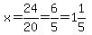 x=+24%2F20+=+6%2F5+=+1%261%2F5+