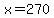 x=+270