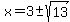 x=+3+%2B-+sqrt%2813%29