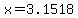 x=+3.1518