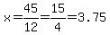 x=+45%2F12=15%2F4=3.75
