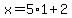 x=+5%2A1+%2B2