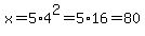 x=+5%2A4%5E2=5%2A16=80