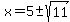 x=+5%2B-sqrt%2811%29+